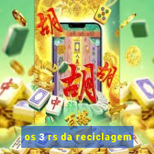 os 3 rs da reciclagem